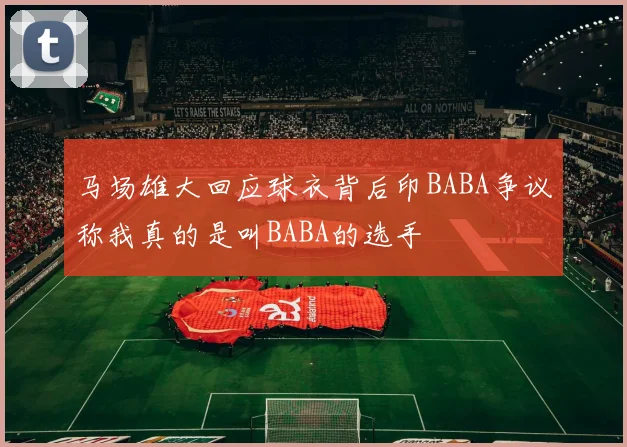 马场雄大回应球衣背后印BABA争议称我真的是叫BABA的选手