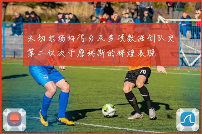 米切尔场均得分及多项数据创队史第二仅次于詹姆斯的辉煌表现
